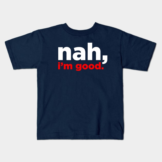 nah, i'm good Kids T-Shirt by RussellTateDotCom